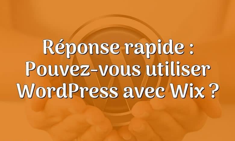 Réponse rapide : Pouvez-vous utiliser WordPress avec Wix ?